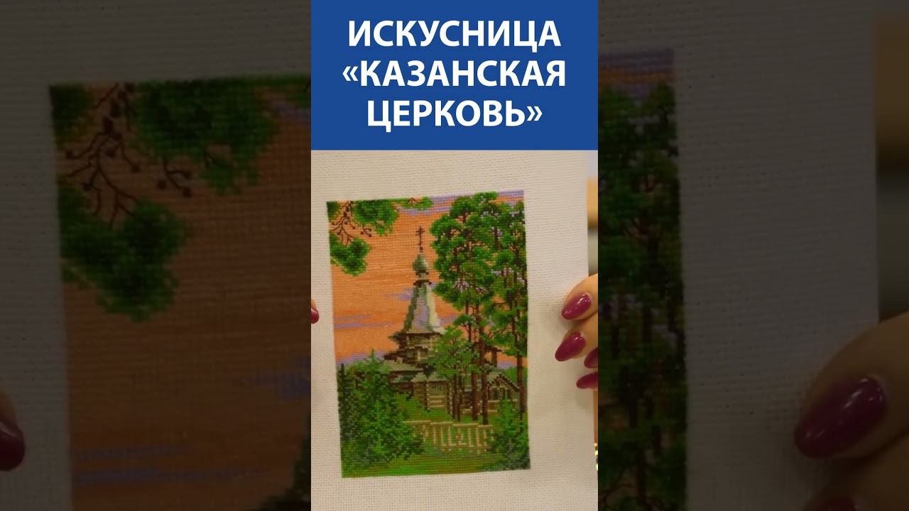 "Красота!" Вышивка крестиком. Искусница «Казанская церковь»