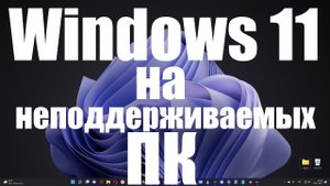 Как установить Windows 11 на не поддерживаемых ПК в середине 2022 в РФ ?