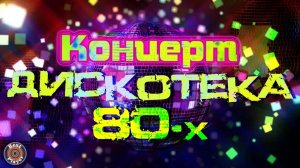 Концерт ДИСКОТЕКА 80-х