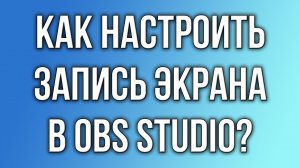 Как настроить запись экрана в OBS Studio?