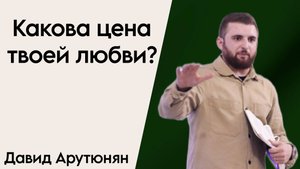 Какова цена твоей любви 14․07․024 Давид Арутюнян