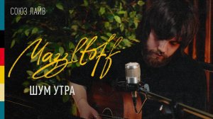 Mazzltoff — Шум утра | СОЮЗ ЛАЙВ