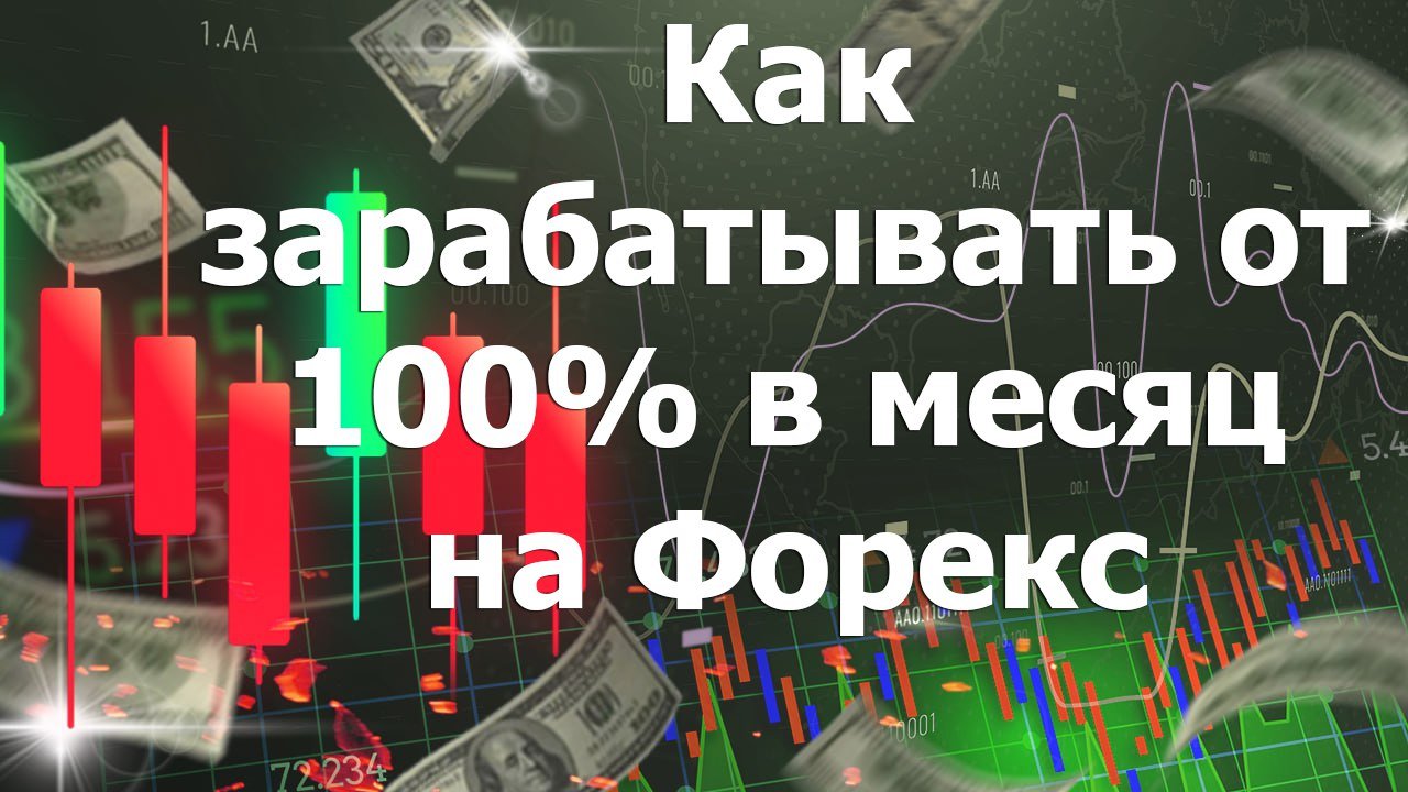 Как зарабатывать от 100% в месяц на Форекс