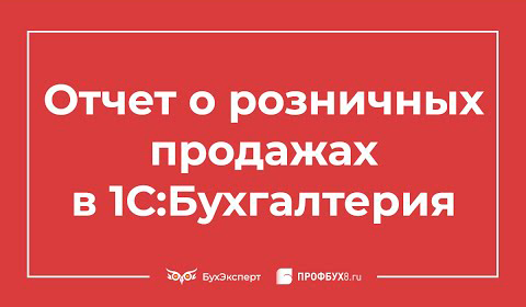 Отчет о розничных продажах в 1С 8.3 Бухгалтерия