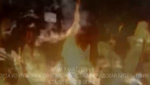 Арам Хачатурян СЮИТА ИЗ МУЗЫКИ К КИНОФИЛЬМУ «СТАЛИНГРАДСКАЯ БИТВА» (1949) СТАЛИНГРАД В ОГНЕ