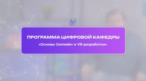 О программе Цифровой Кафедры «Основы Gamedev и VR-разработки»