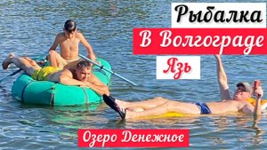 РЫБАЛКА В ОКРЕСТНОСТЯХ Г. ВОЛГОГРАДА (оз. Денежное) ЯЗЬ