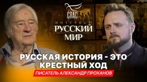 РУССКАЯ ИСТОРИЯ - ЭТО КРЕСТНЫЙ ХОД / ПИСАТЕЛЬ АЛЕКСАНДР ПРОХАНОВ