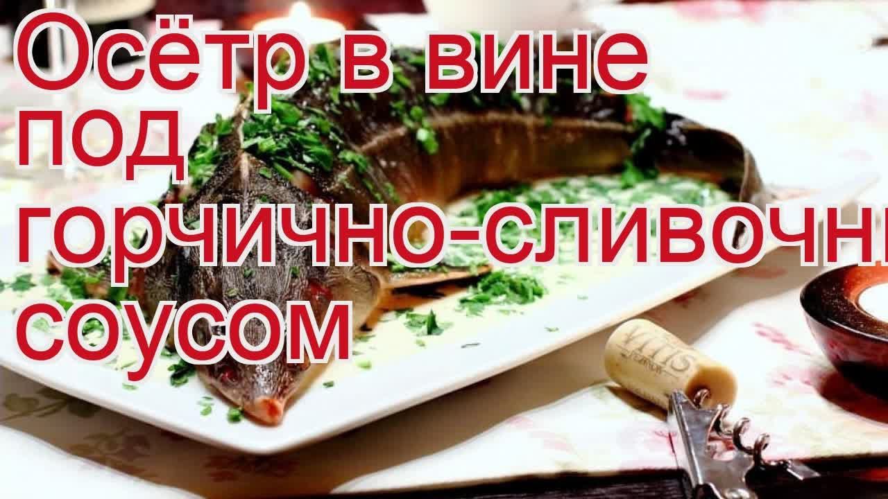 Как приготовить осетра свежемороженого пошаговый рецепт - Осётр в вине под горчично-сливочным соусом смотреть онлайн