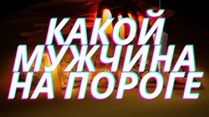 ?WOW? Какой мужчина на пороге❓??