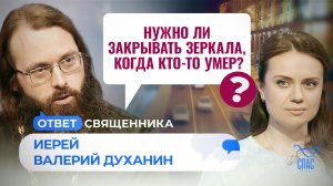 НУЖНО ЛИ ЗАКРЫВАТЬ ЗЕРКАЛА, КОГДА КТО-ТО УМЕР? / ОТВЕТ СВЯЩЕННИКА
