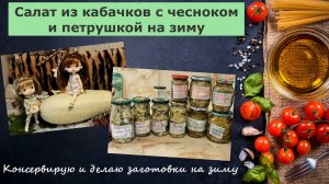 Салат из кабачков с чесноком и петрушкой на зиму. Консервируем и делаем заготовки