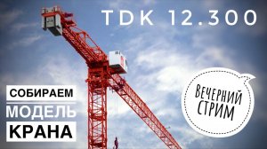 Башенный кран Giraffe TDK 12.300 | Собираем модель крана. Вечерний стрим. Tower crane model