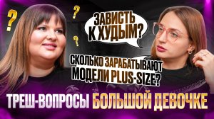 БОЛЬШИЕ ДЕВОЧКИ. Неудобные и треш-вопросы. Секреты модели plus size