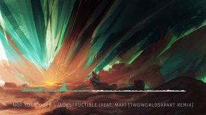 Not Your Dope - Indestructible (feat. MAX) [TwoWorldsApart Remix]