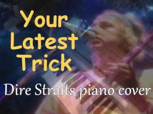 Your Latest Trick [Dire Straits piano cover]