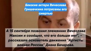 Близкие актера Вячеслава Гришечкина потрясены его смертью