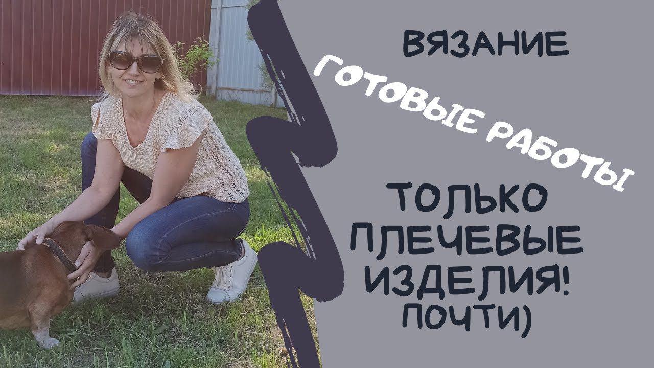 Вязание 2020. Готовые работы май-июнь. Только плечевые изделия!! Ну почти))
