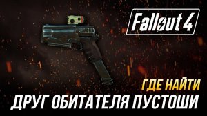 Fallout 4 - Как получить уникальный пистолет "Друг обитателя Пустоши"
