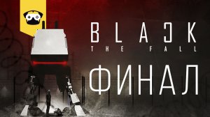 BLACK THE FALL - ФИНАЛ