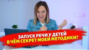 Запуск речи у детей - в чём секрет моей методики?