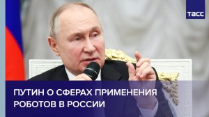 Путин о сферах применения роботов в России