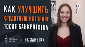 Как УЛУЧШИТЬ КРЕДИТНУЮ ИСТОРИЮ после БАНКРОТСТВА?