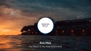 Ava Max -  My head & My heart(Slowed)