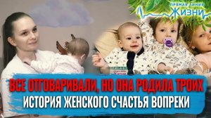 ВСЕ ОТГОВАРИВАЛИ, НО ОНА РОДИЛА ТРОИХ. ИСТОРИЯ ЖЕНСКОГО СЧАСТЬЯ ВОПРЕКИ. ПРЯМАЯ ЛИНИЯ ЖИЗНИ
