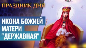 ИКОНА БОЖИЕЙ МАТЕРИ "ДЕРЖАВНАЯ" / ПРАЗДНИК ДНЯ