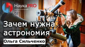 Зачем нужна астрономия – Ольга Сильченко | Лекции по астрономии и астрофизике | Научпоп