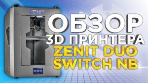 Обзор 3Д принтера Zenit Duo Switch NB. Русский 3D принтер от Zenit 3D. Конкурент Qidi Tech?