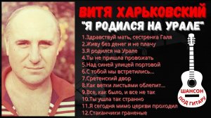 СТАРЫЙ БЛАТНЯК ПОД ГИТАРУ. ВИТЯ ХАРЬКОВСКИЙ, "Я РОДИЛСЯ НА УРАЛЕ".