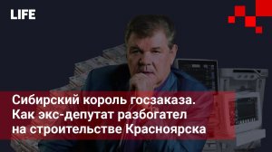 Сибирский король госзаказа. Как экс-депутат разбогател на строительстве Красноярска