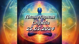 Планетарная служба 25.05.2024