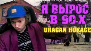 URAGAN HOKAGE - Я ВЫРОС В 90-Х