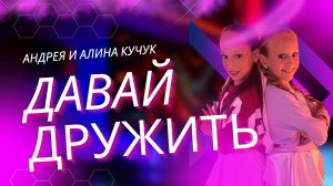 АНДРЕЯ И АЛИНА КУЧУК "ДАВАЙ ДРУЖИТЬ" (ПРЕМЬЕРА КЛИПА 2022)