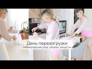 ДЕНЬ ПЕРЕЗАГРУЗКИ| уборка во всем доме, планирование недели, рецепты, уход за собой