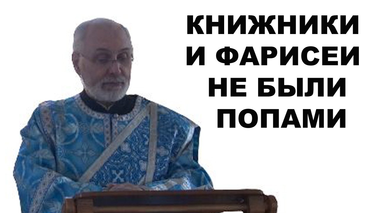 Книжники и фарисеи не были попами (священнослужителями). диакон Алексей Чирсков.