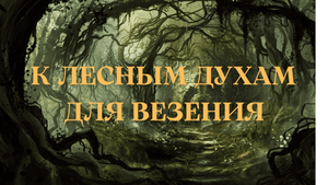 К ЛЕСНЫМ ДУХАМ.ДЛЯ ВЕЗЕНИЯ В ДЕЛАХ.ДЛЯ ВСЕХ...