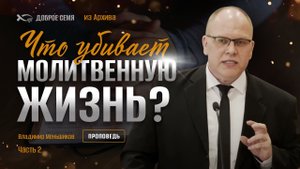 Владимир Меньшиков. "Что убивает молитвенную жизнь? Часть 2". Проповедь Пермь.
