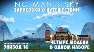 No Man's Sky: Зарисовки о путешествии. Эпизод №16. Четыре модели в одном наборе! Технический обзор.