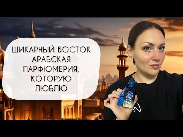 ШИКАРНЫЙ ВОСТОК\ АРАБСКАЯ ПАРФЮМЕРИЯ, КОТОРУЮ ОБОЖАЮ