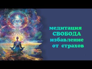 медитация СВОБОДА от страха и блоков