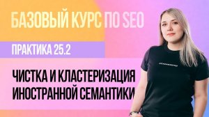 25.2. Практическое занятие - Чистка и кластеризация иностранной семантики