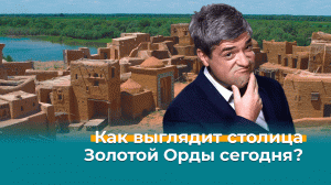Как выглядит столица Золотой Орды сегодня? — Невероятно интересная Россия