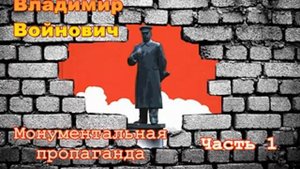 Владимир Войнович. Монументальная пропаганда (1/4). Часть 1
