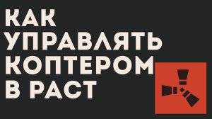 КАК УПРАВЛЯТЬ КОПТЕРОМ В РАСТ