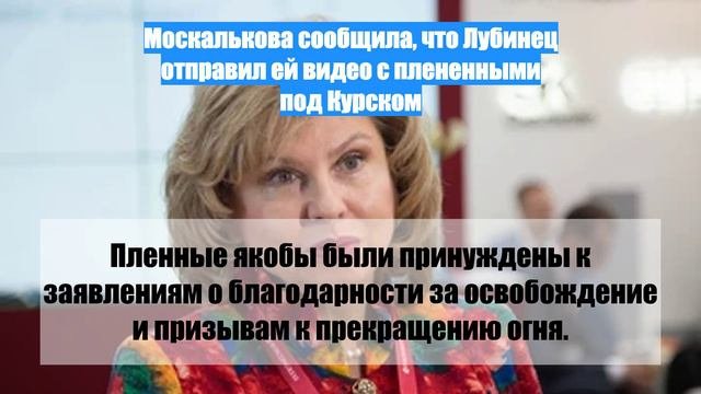 Москалькова сообщила, что Лубинец отправил ей видео с плененными под Курском