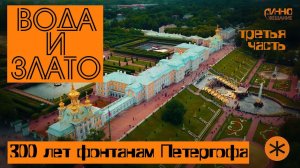 ВОДА И ЗЛАТО. 300 лет фонтанам Петергофа. Третья часть.